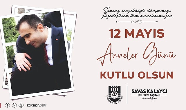 Karaman Belediye Başkanı Savaş Kalaycı, 12 Mayıs Anneler Günü münasebetiyle bir bildiri yayınlayarak tüm annelerin Anneler Günü’nü kutladı