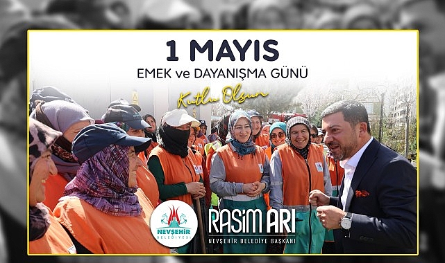 Nevşehir Belediye Başkanı Rasim Arı, memleketi ve ülkesi için alın teri döken, üreten ve canla-başla çalışan işçilerin 1 Mayıs Emek ve Dayanışma Günü’nü kutladı